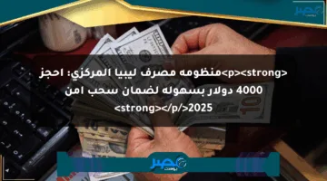 <p><strong>منظومة مصرف ليبيا المركزي: احجز 4000 دولار بسهولة لضمان سحب آمن 2025</strong></p>